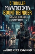 Cover-Bild zum Titel '5 Thriller: Privatdetektiv Bount Reiniger Sammelband Oktober 2026' von 'Alfred Bekker, Henry Rohmer'