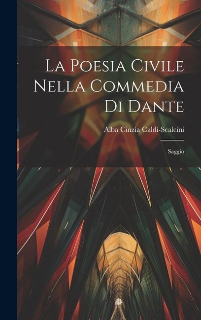 La Poesia Civile Nella Commedia Di Dante - Alba Cinzia Caldi-Scalcini