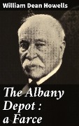 The Albany Depot : a Farce - William Dean Howells