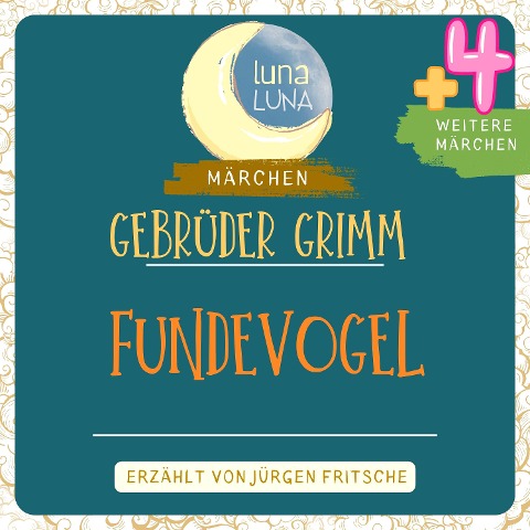 Gebrüder Grimm: Fundevogel plus vier weitere Märchen - Gebrüder Grimm, Luna Luna