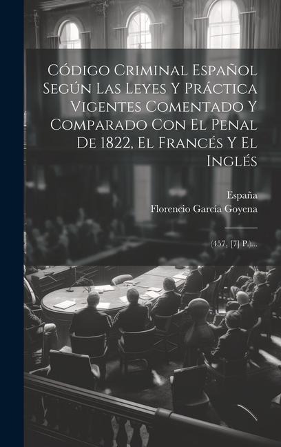 Código Criminal Español Según Las Leyes Y Práctica Vigentes Comentado Y Comparado Con El Penal De 1822, El Francés Y El Inglés - Florencio García Goyena, España