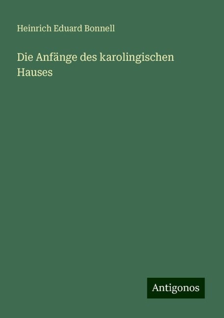 Die Anfänge des karolingischen Hauses - Heinrich Eduard Bonnell