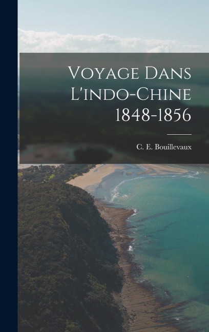 Voyage Dans L'indo-chine 1848-1856 - C. E. Bouillevaux