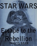 Star Wars: Escape To The Rebellion - Travis Barr