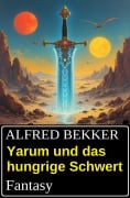 Cover-Bild zum Titel 'Yarum und das hungrige Schwert: Fantasy' von 'Alfred Bekker'