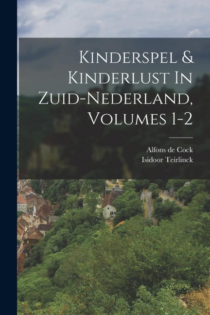 Kinderspel & Kinderlust In Zuid-nederland, Volumes 1-2 - Alfons De Cock, Isidoor Teirlinck