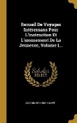 Cover-Bild zum Titel 'Recueil De Voyages Intéressans Pour L'instruction Et L'amusement De La Jeunesse, Volume 1...' von 'Joachim Heinrich Campe'