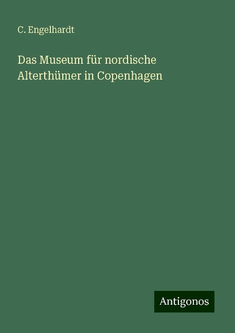 Das Museum für nordische Alterthümer in Copenhagen - C. Engelhardt