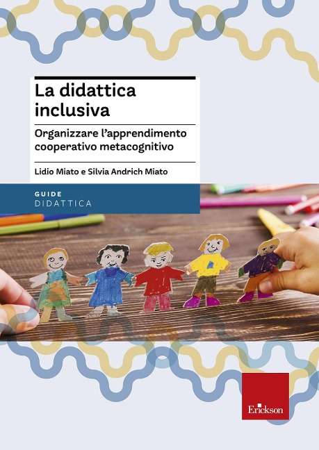 La didattica inclusiva. Organizzare l'apprendimento cooperativo metacognitivo - Silvia Andrich Miato, Lidio Miato