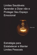 Limites Saudáveis: Aprender A Dizer Não E Proteger Seu Espaço Emocional - Erica Lima
