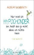 Nur weil ich Hypochonder bin, heißt das ja nicht, dass ich nichts habe - Andreas Wenderoth