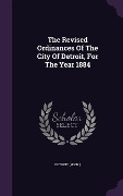Cover-Bild zum Titel 'The Revised Ordinances Of The City Of Detroit, For The Year 1884' von 'Detroit (Mich'