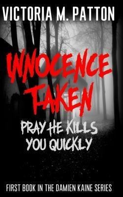 Innocence Taken - Pray He Kills You Quickly (Damien Kaine Series, #1) - Victoria M. Patton