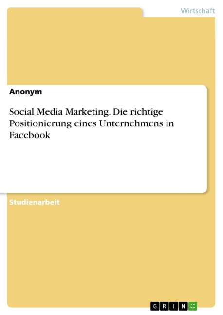 Social Media Marketing. Die richtige Positionierung eines Unternehmens in Facebook - 