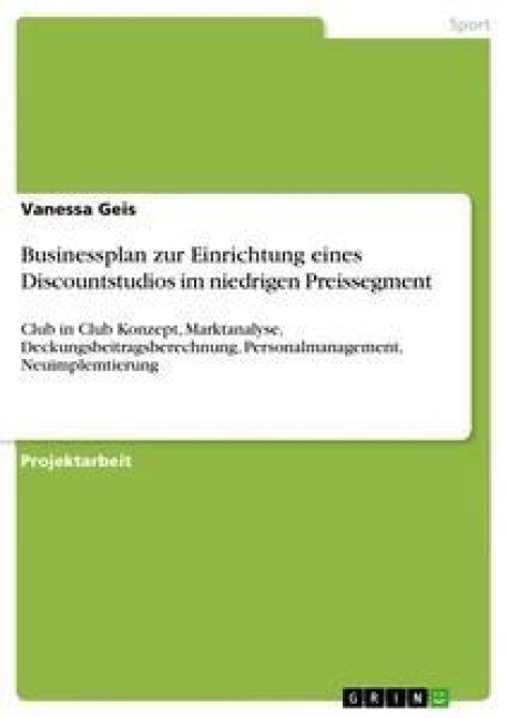 Businessplan zur Einrichtung eines Discountstudios im niedrigen Preissegment - Vanessa Geis