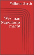 Wie man Napoliums macht - Wilhelm Busch