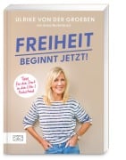 Freiheit beginnt jetzt! - Ulrike von der Groeben