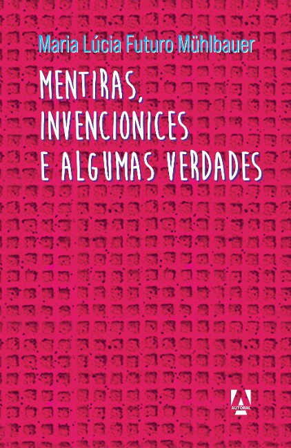 Mentiras, invencionices e algumas verdades - Maria Lúcia Futuro