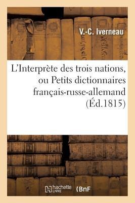 L'Interprète Des Trois Nations, Ou Petits Dictionnaires Français-Russe-Allemand - Iverneau