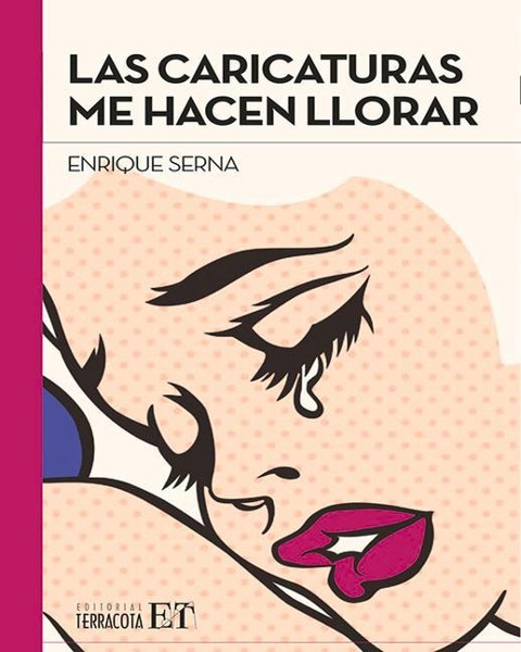 Las Caricaturas Me Hacen Llorar - Enrique Serna
