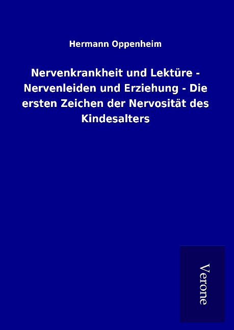 Nervenkrankheit und Lektüre - Nervenleiden und Erziehung - Die ersten Zeichen der Nervosität des Kindesalters - Hermann Oppenheim