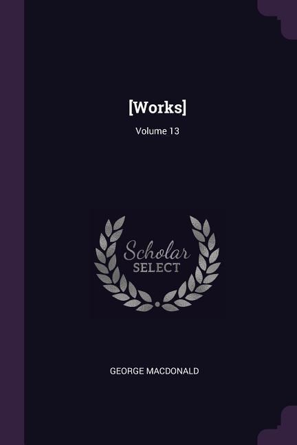[Works]; Volume 13 - George Macdonald