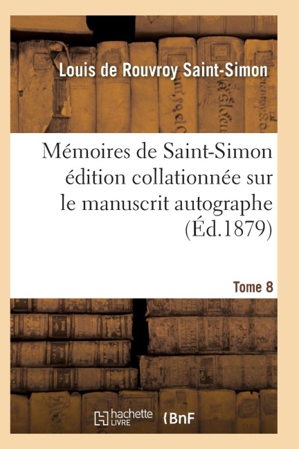 Mémoires de Saint-Simon Édition Collationnée Sur Le Manuscrit Autographe Tome 8 - Saint-Simon-L