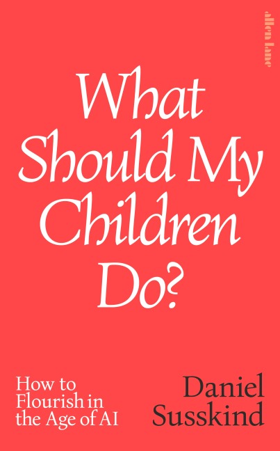 What Should My Children Do? - Daniel Susskind