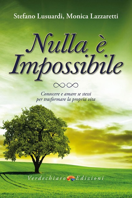 Nulla è impossibile. Conoscere e amare se stessi per trasformare la propria vita - Stefano Lusuardi, Monica Lazzaretti
