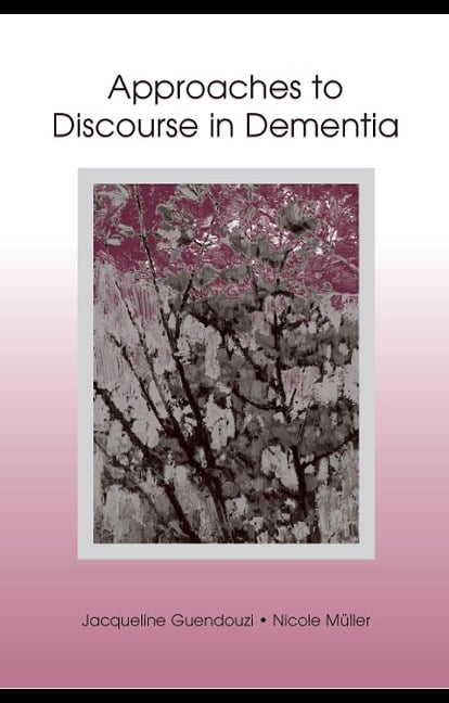 Approaches to Discourse in Dementia - Jacqueline A. Guendouzi, Nicole Muller