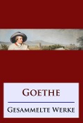 Goethe - Gesammelte Werke - Johann Wolfgang von Goethe