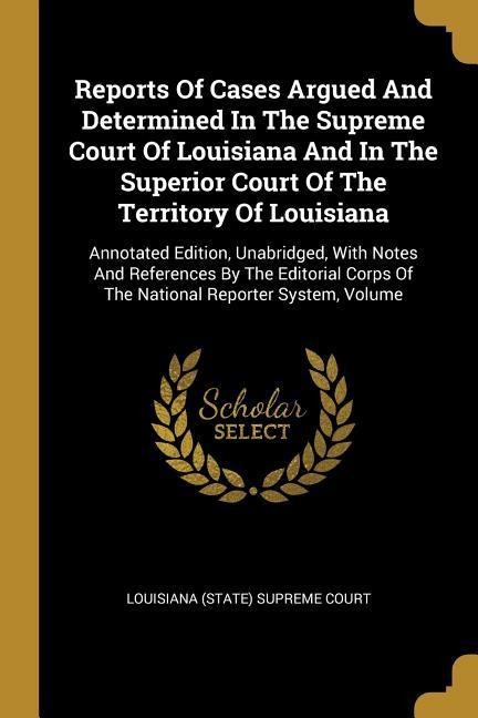 Reports Of Cases Argued And Determined In The Supreme Court Of Louisiana And In The Superior Court Of The Territory Of Louisiana: Annotated Edition, U - 