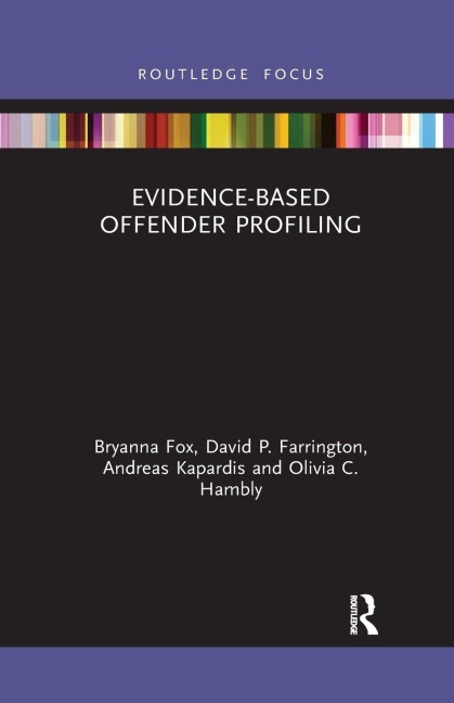 Evidence-Based Offender Profiling - Bryanna Fox, David Farrington, Andreas Kapardis