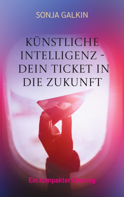 Künstliche Intelligenz - Dein Ticket in die Zukunft - Sonja Galkin