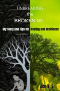 Cover-Bild zum Titel 'UNBREAKING the BROKEN ME: My Story and Tips for Healing and Resilience' von 'Jen V. S.'