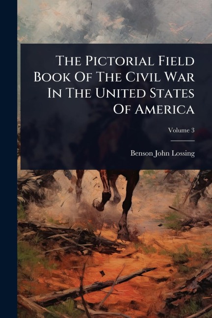 The Pictorial Field Book Of The Civil War In The United States Of America - Benson John Lossing