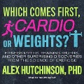 Which Comes First, Cardio or Weights? Lib/E: Fitness Myths, Training Truths, and Other Surprising Discoveries from the Science of Exercise - Alex Hutchinson