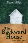 The Backward House - M. Alan Elwell
