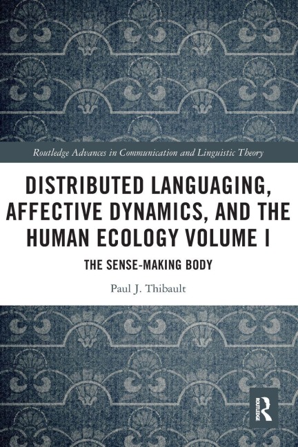 Distributed Languaging, Affective Dynamics, and the Human Ecology Volume I - Paul J. Thibault