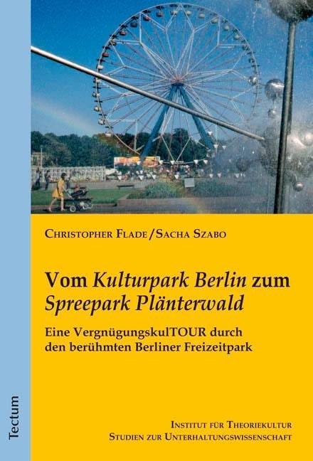 Vom "Kulturpark Berlin" zum "Spreepark Plänterwald" - Sacha Szabo, Christopher Flade