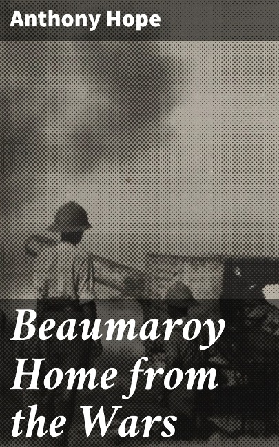 Beaumaroy Home from the Wars - Anthony Hope