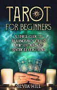Tarot for Beginners: A Simple Guide to Reading Tarot Cards, Basic Spreads, and Psychic Development - Silvia Hill