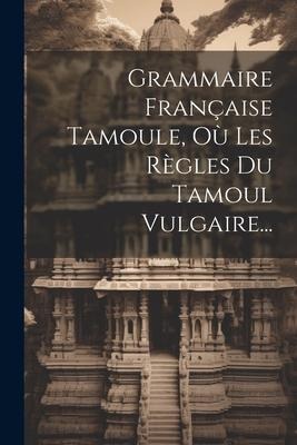 Grammaire Française Tamoule, Où Les Règles Du Tamoul Vulgaire... - Anonymous