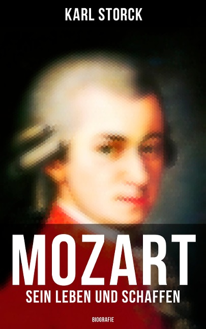 Mozart: Sein Leben und Schaffen (Biografie) - Karl Storck