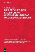 Das Privileg des Erzbischofs Wichmann und das Magdeburger Recht - Rolf Lieberwirth