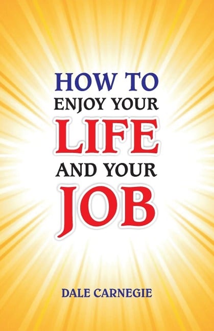 How to Enjoy Your Life and Your Job - Dale Carnegie