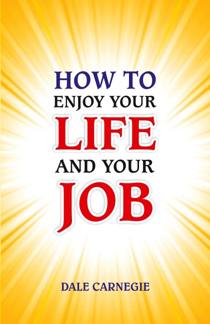 How to Enjoy Your Life and Your Job - Dale Carnegie