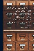 W.C. Chewett & Co.'s Catalogue of Educational Works, English and Classical Text Books, Atlases, &c [microform] - 