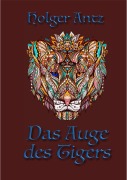 Cover-Bild zum Titel 'Das Auge des Tigers' von 'Holger Antz'