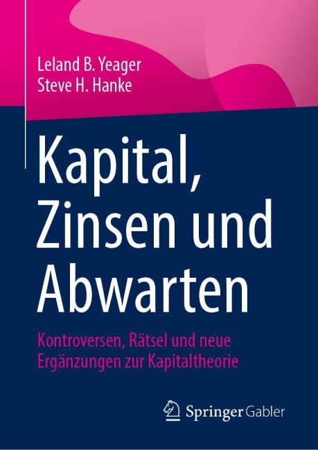 Kapital, Zinsen und Abwarten - Leland B. Yeager, Steve H. Hanke